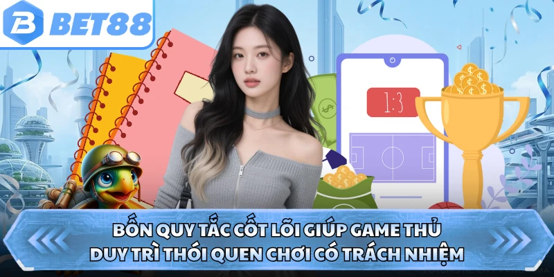 Bốn quy tắc cốt lõi giúp game thủ duy trì thói quen chơi có trách nhiệm
