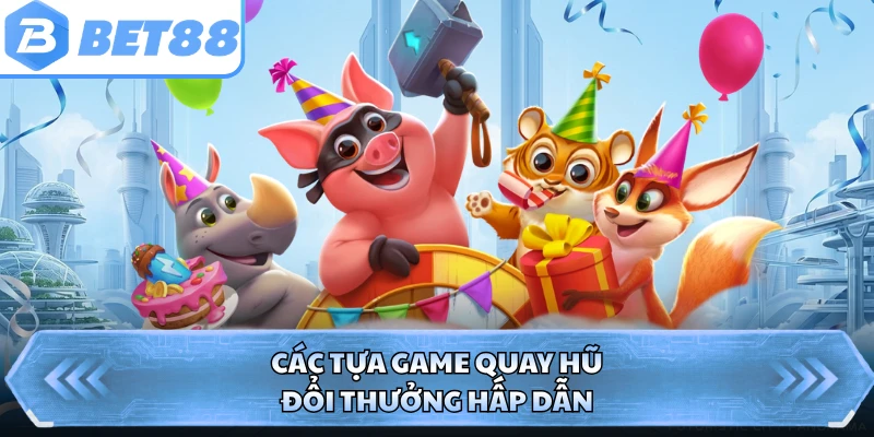 Các tựa game quay hũ đổi thưởng hấp dẫn