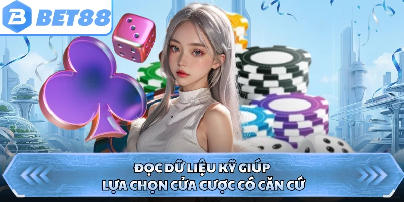 Đọc dữ liệu kỹ giúp lựa chọn cửa cược có căn cứ